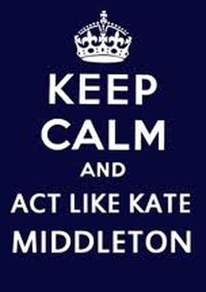 Keep Calm & Act Like Kate Middleton 300