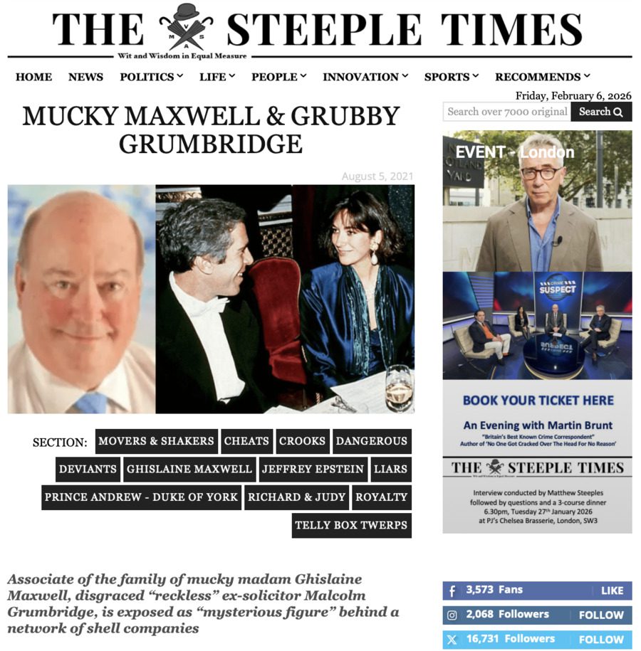 ‘The Steeple Times’ 5th August 2021 article about Malcolm Grumbridge was titled: “MUCKY MAXWELL & GRUBBY GRUMBRIDGE”. It is now clear why Ghislaine Maxwell’s associates have repeatedly objected to this publication’s references to her as the “mucky madam” and the “mendacious mucky madam”; these references were there for all to see at her trial and rightly set in stone the image of this wicked wastrel woman for what she truly is; a reprehensible and rotten-to-her-core sex offender and convicted criminal who cared more about money than she did about her fellow (wo)man.