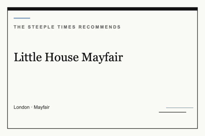 Little House Mayfair - The Steeple Times Recommends