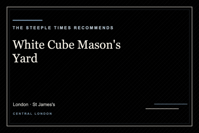 White Cube Mason's Yard - The Steeple Times Recommends